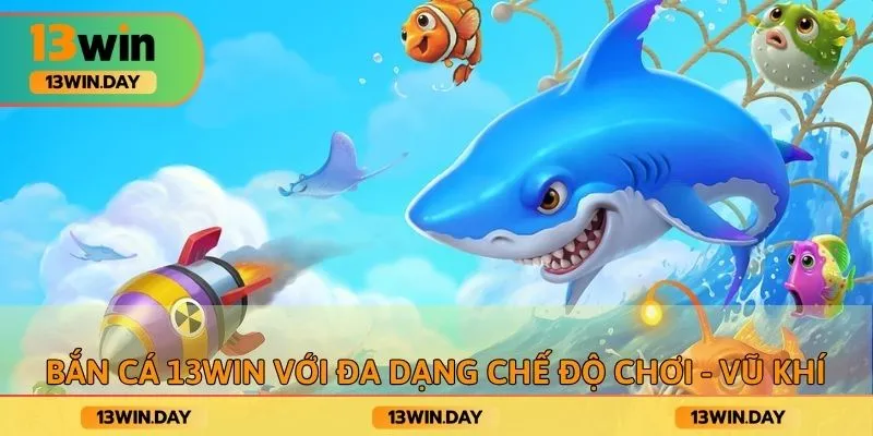 Bắn cá 13WIN với đa dạng chế độ chơi - vũ khí