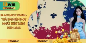Blackjack 13WIN - Trải Nghiệm Hot Nhất Nền Tảng Năm 2025
