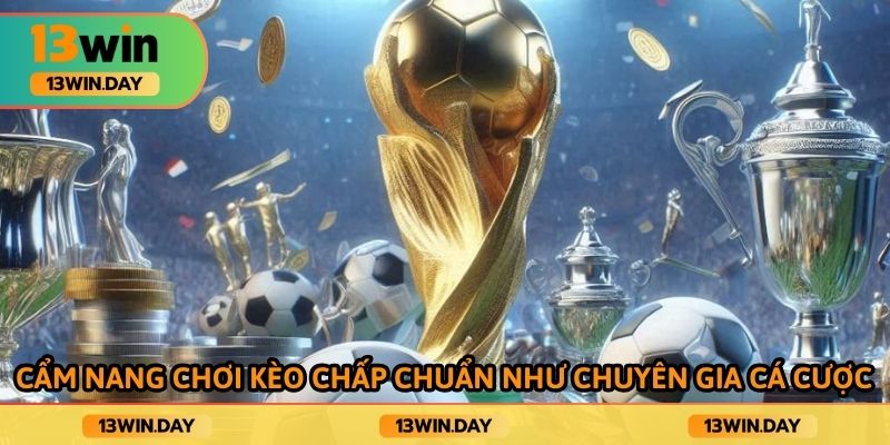 Cẩm nang chơi kèo chấp chuẩn như chuyên gia cá cược
