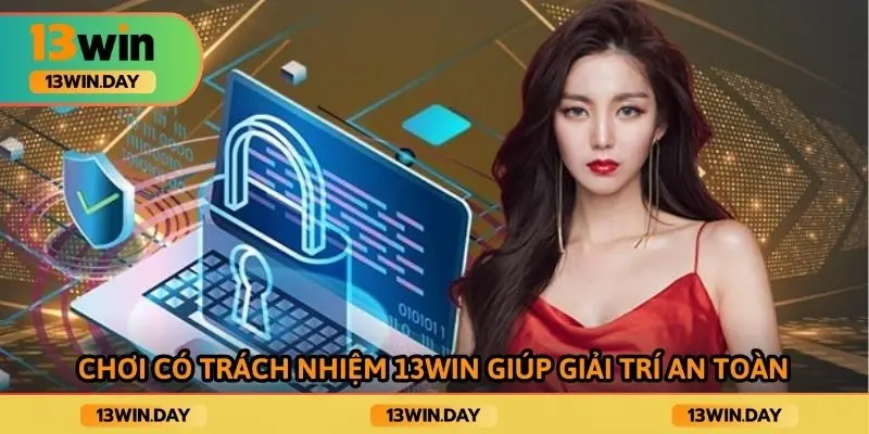 Chơi có trách nhiệm 13WIN giúp giải trí an toàn