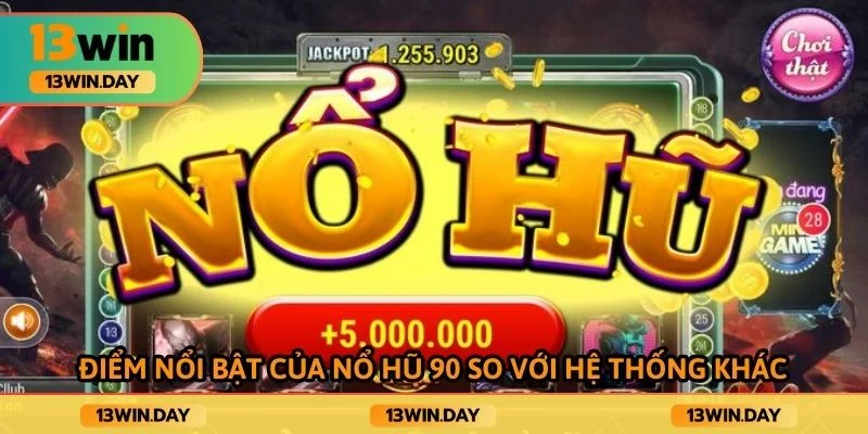 Điểm nổi bật của nổ hũ 90 so với hệ thống khác