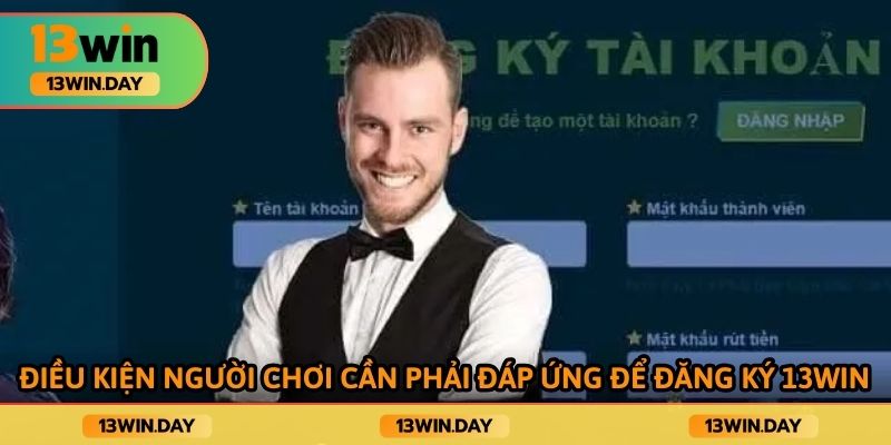 Điều kiện người chơi cần phải đáp ứng để đăng ký 13win