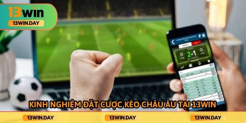Kinh nghiệm đặt cược kèo chât âu tại 13win