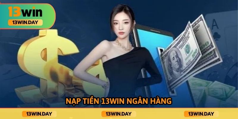 Nạp tiền 13win ngân hàng
