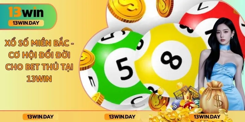 Xổ Số Miền Bắc - Cơ Hội Đổi Đời Cho Bet Thủ Tại 13WIN